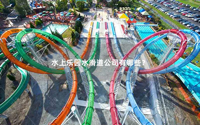 水上樂(lè)園水滑道公司有哪些？