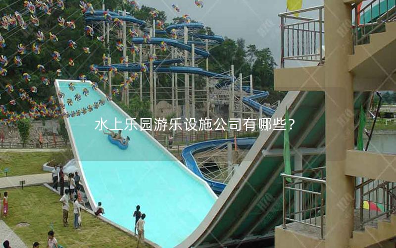 水上樂園游樂設(shè)施公司有哪些？