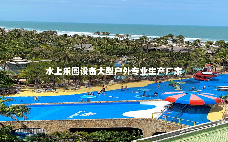水上樂(lè)園設(shè)備大型戶外專業(yè)生產(chǎn)廠家
